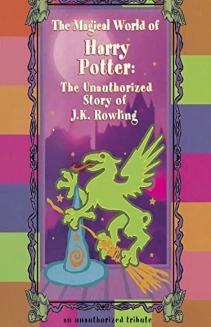 The Magical World of Harry Potter: The Unauthorized Story of J.K. Rowling