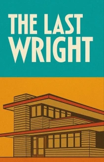 The Last Wright: Building the Final Home Design of America's Greatest Architect